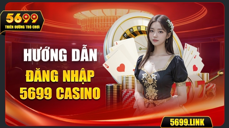 Hướng dẫn Đăng nhập 5699 Casino dành cho người mới