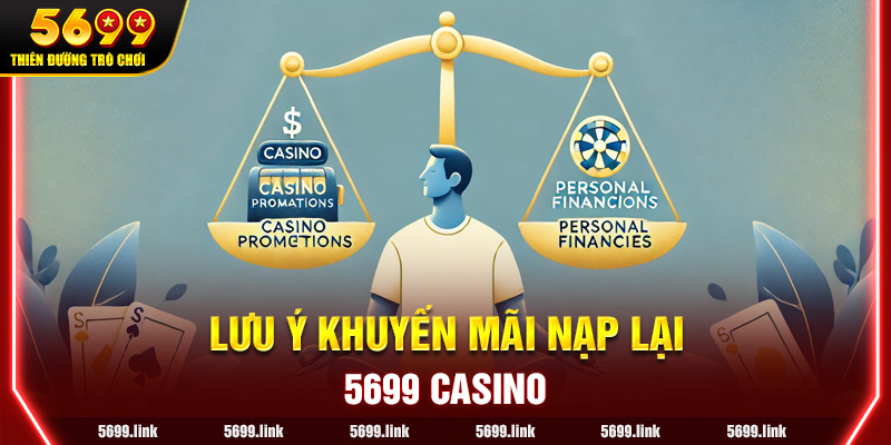 Các Lưu ý Khi Tham gia Khuyến mãi Nạp lại tại 5699 Casino